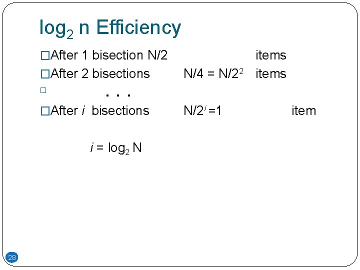 log 2 n Efficiency �After 1 bisection N/2 �After 2 bisections N/4 = N/22