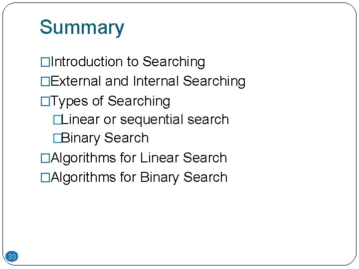 Summary �Introduction to Searching �External and Internal Searching �Types of Searching �Linear or sequential