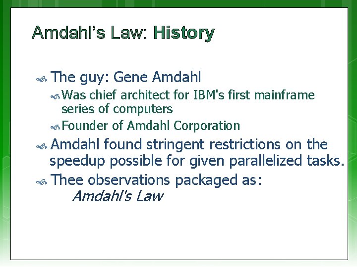 Amdahl’s Law: History The guy: Gene Amdahl Was chief architect for IBM's first mainframe