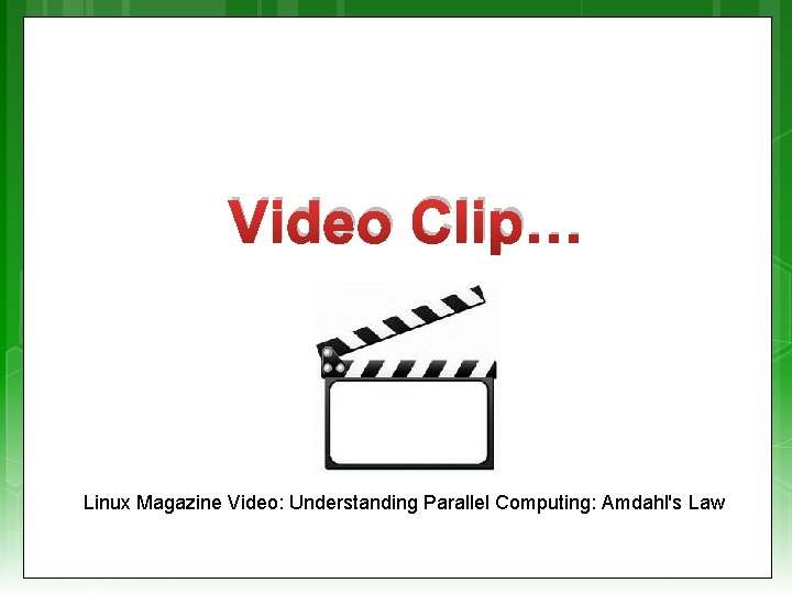 Video Clip… Linux Magazine Video: Understanding Parallel Computing: Amdahl's Law 