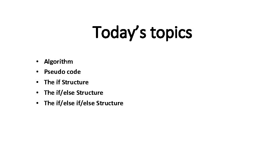 Today’s topics • • • Algorithm Pseudo code The if Structure The if/else Structure