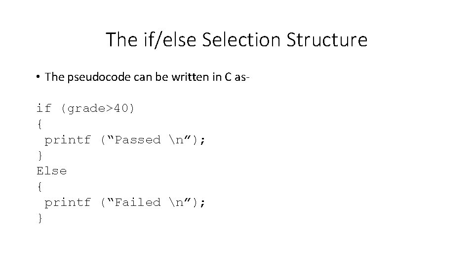 The if/else Selection Structure • The pseudocode can be written in C asif (grade>40)