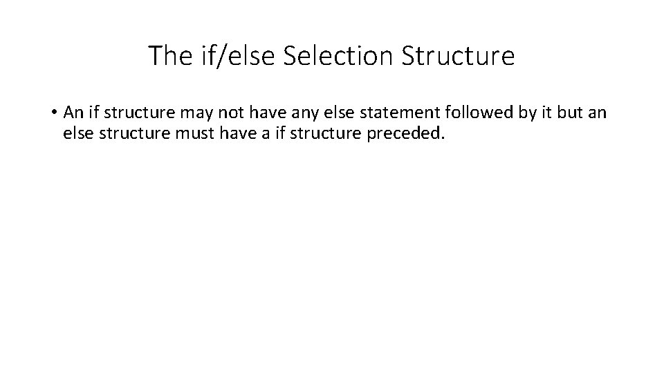The if/else Selection Structure • An if structure may not have any else statement