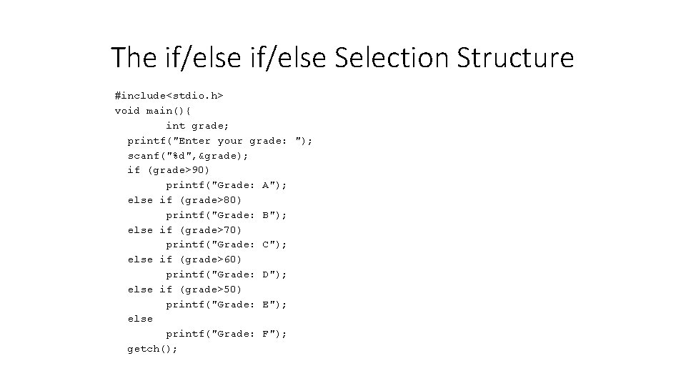 The if/else Selection Structure #include<stdio. h> void main(){ int grade; printf("Enter your grade: ");