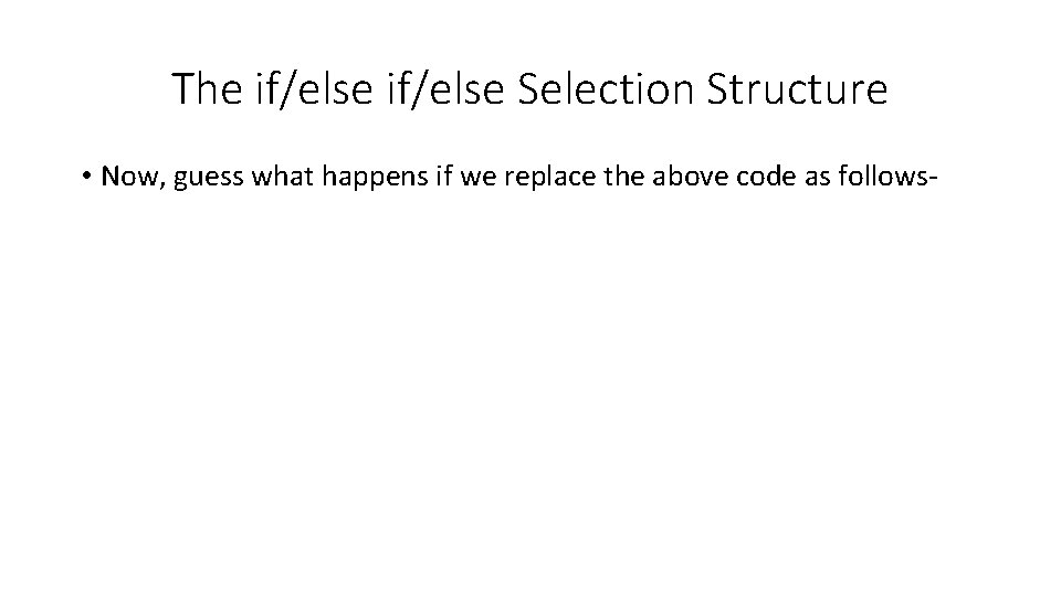 The if/else Selection Structure • Now, guess what happens if we replace the above