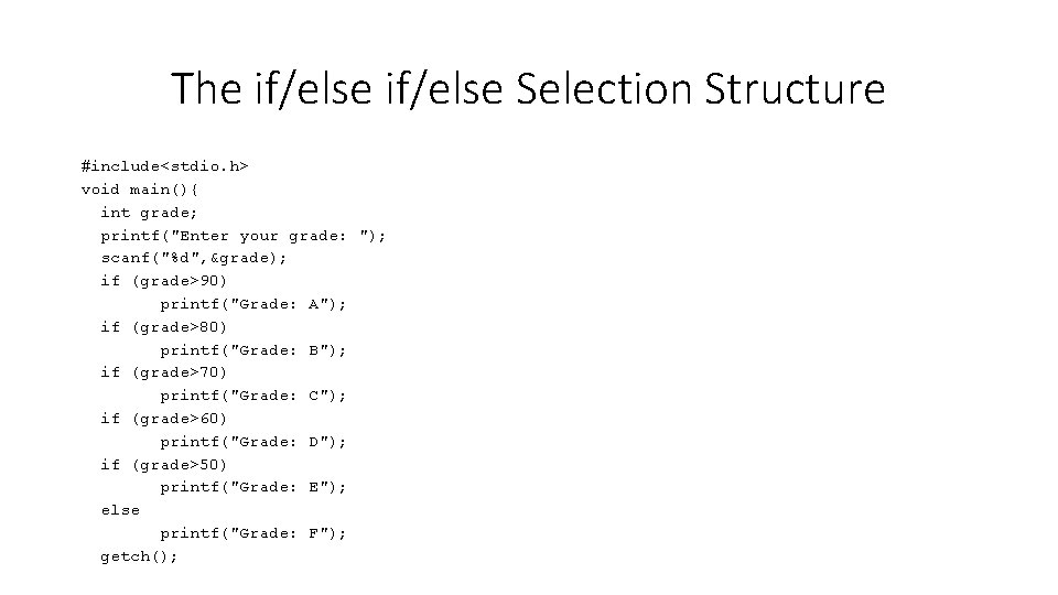 The if/else Selection Structure #include<stdio. h> void main(){ int grade; printf("Enter your grade: ");