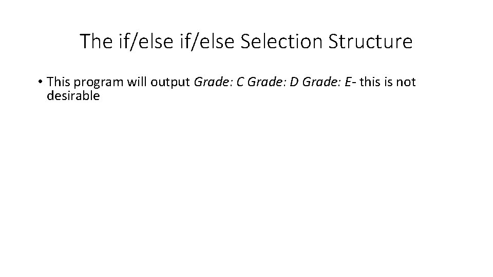 The if/else Selection Structure • This program will output Grade: C Grade: D Grade:
