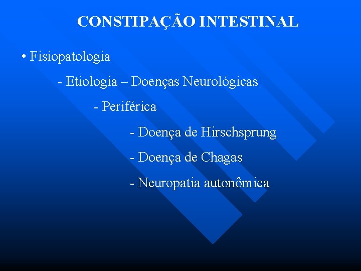 CONSTIPAÇÃO INTESTINAL • Fisiopatologia - Etiologia – Doenças Neurológicas - Periférica - Doença de