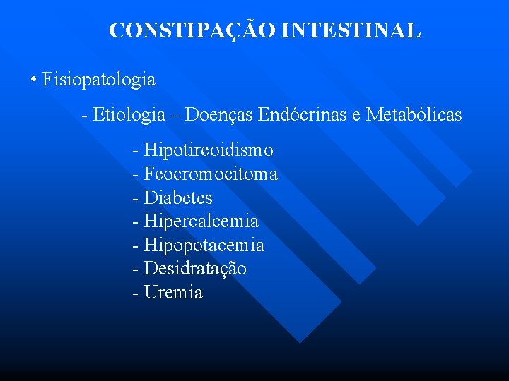 CONSTIPAÇÃO INTESTINAL • Fisiopatologia - Etiologia – Doenças Endócrinas e Metabólicas - Hipotireoidismo -