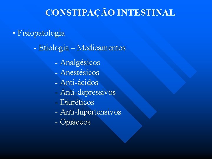 CONSTIPAÇÃO INTESTINAL • Fisiopatologia - Etiologia – Medicamentos - Analgésicos - Anestésicos - Anti-ácidos