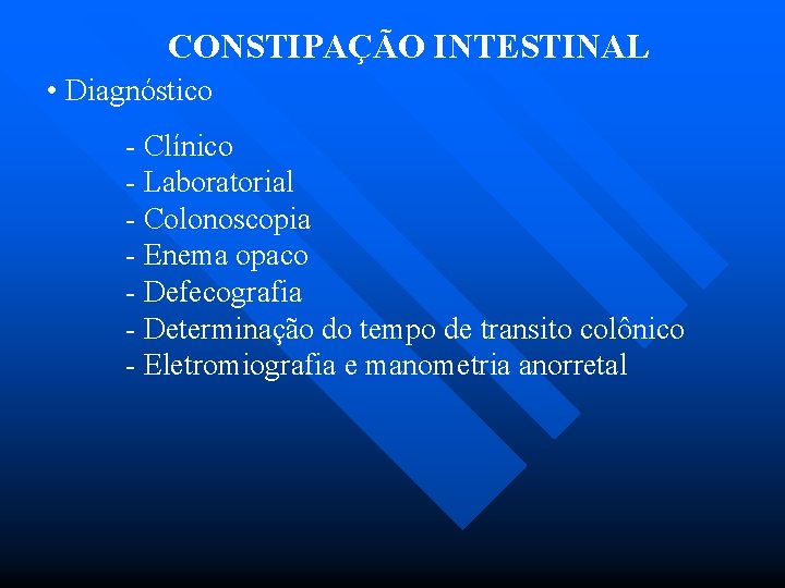 CONSTIPAÇÃO INTESTINAL • Diagnóstico - Clínico - Laboratorial - Colonoscopia - Enema opaco -