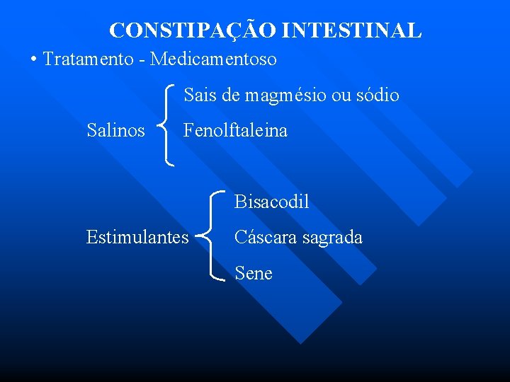 CONSTIPAÇÃO INTESTINAL • Tratamento - Medicamentoso Sais de magmésio ou sódio Salinos Fenolftaleina Bisacodil