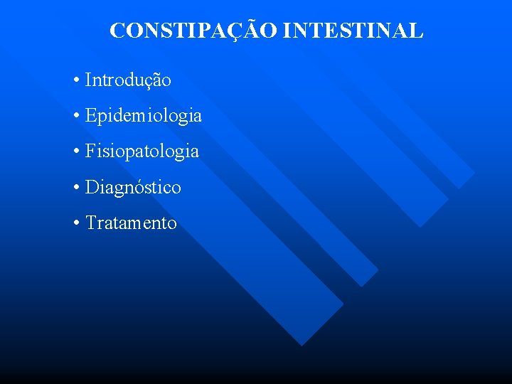 CONSTIPAÇÃO INTESTINAL • Introdução • Epidemiologia • Fisiopatologia • Diagnóstico • Tratamento 