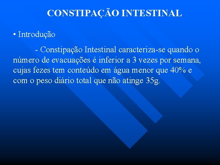 CONSTIPAÇÃO INTESTINAL • Introdução - Constipação Intestinal caracteriza-se quando o número de evacuações é