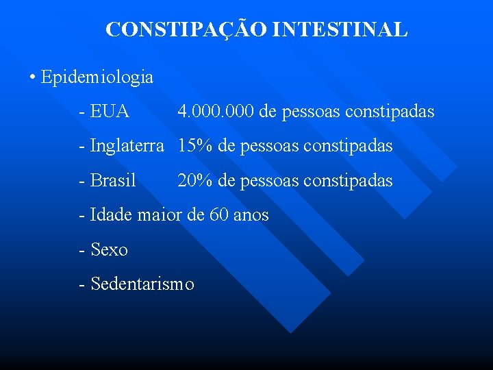 CONSTIPAÇÃO INTESTINAL • Epidemiologia - EUA 4. 000 de pessoas constipadas - Inglaterra 15%