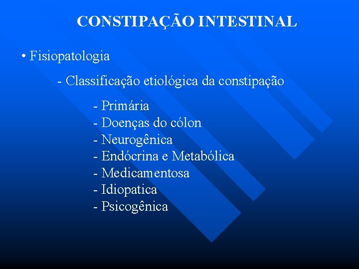 CONSTIPAÇÃO INTESTINAL • Fisiopatologia - Classificação etiológica da constipação - Primária - Doenças do