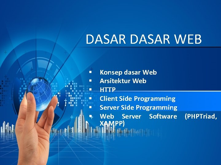 DASAR WEB § § § Konsep dasar Web Arsitektur Web HTTP Client Side Programming