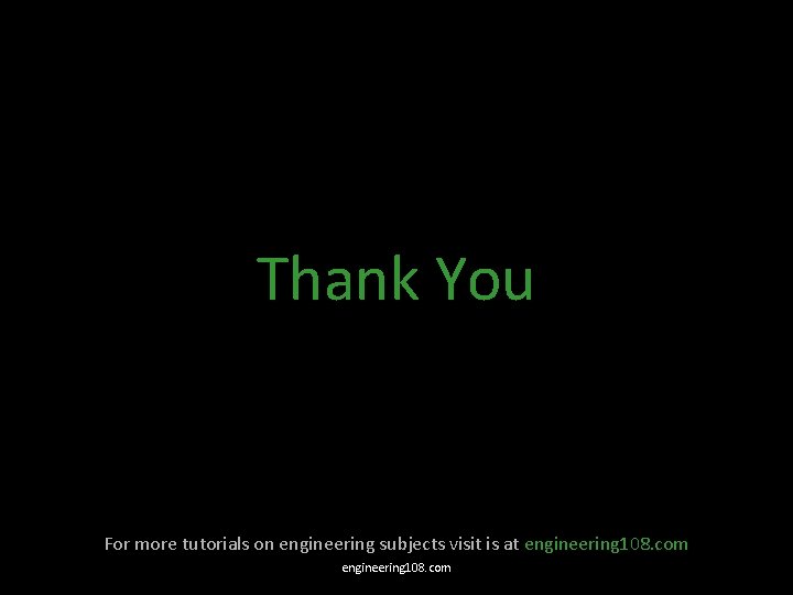 Thank You For more tutorials on engineering subjects visit is at engineering 108. com