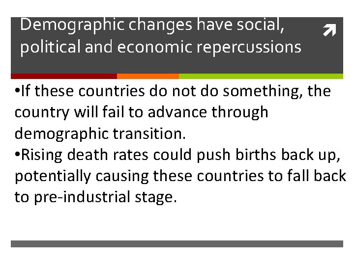 Demographic changes have social, political and economic repercussions • If these countries do not