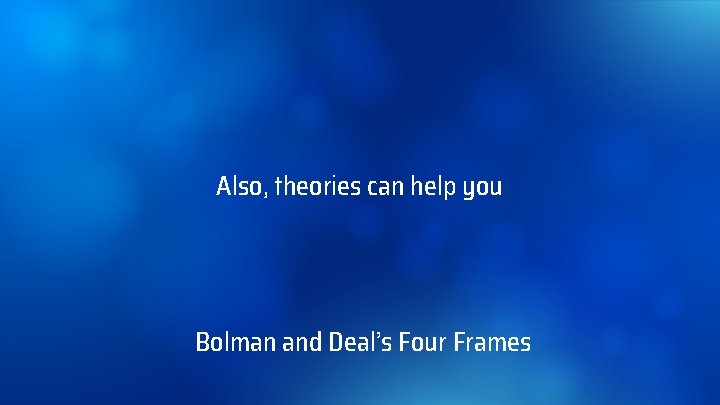 Also, theories can help you Bolman and Deal’s Four Frames 