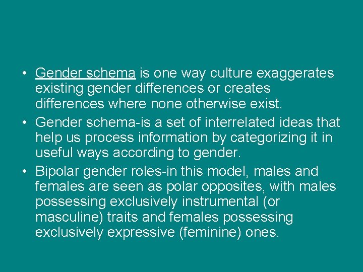 • Gender schema is one way culture exaggerates existing gender differences or creates • Gender schema is one way culture exaggerates existing gender differences or creates