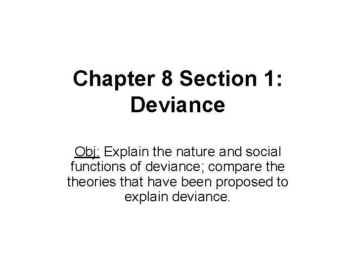 Chapter 8 Section 1: Deviance Obj: Explain the nature and social functions of deviance;