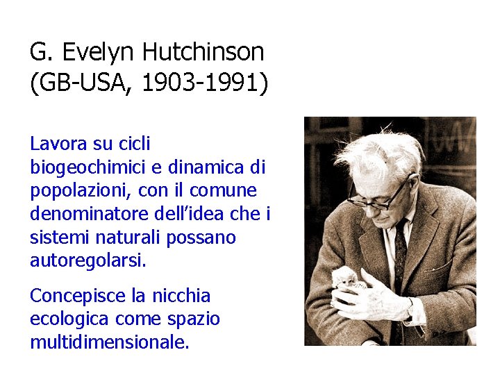 G. Evelyn Hutchinson (GB-USA, 1903 -1991) Lavora su cicli biogeochimici e dinamica di popolazioni,