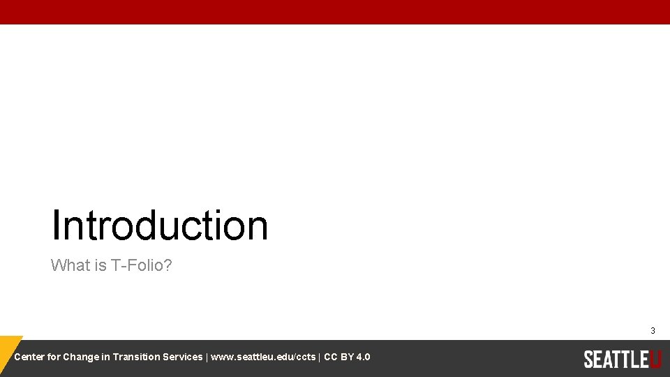 Introduction What is T-Folio? 3 Center for Change in Transition Services | www. seattleu.