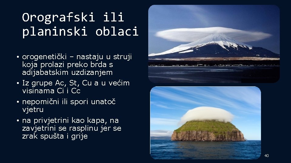 Orografski ili planinski oblaci • orogenetički – nastaju u struji koja prolazi preko brda