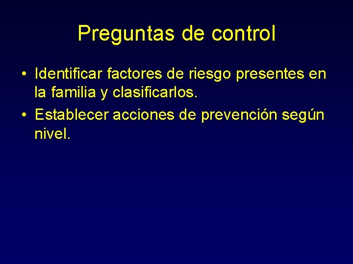 Preguntas de control • Identificar factores de riesgo presentes en la familia y clasificarlos.