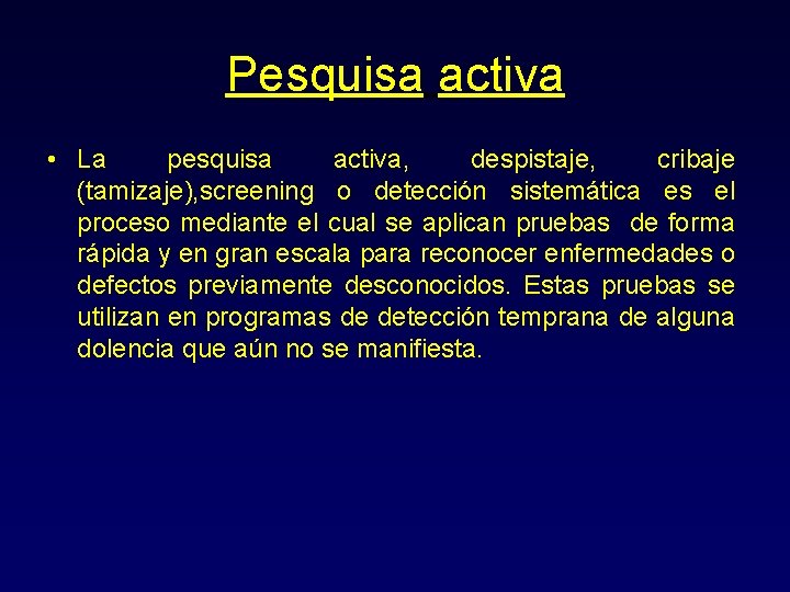 Pesquisa activa • La pesquisa activa, despistaje, cribaje (tamizaje), screening o detección sistemática es