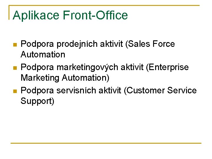 Aplikace Front-Office n n n Podpora prodejních aktivit (Sales Force Automation Podpora marketingových aktivit