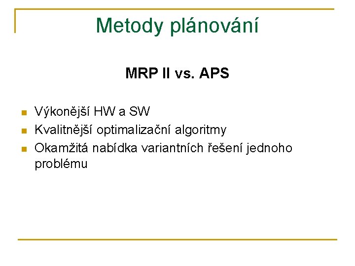 Metody plánování MRP II vs. APS n n n Výkonější HW a SW Kvalitnější