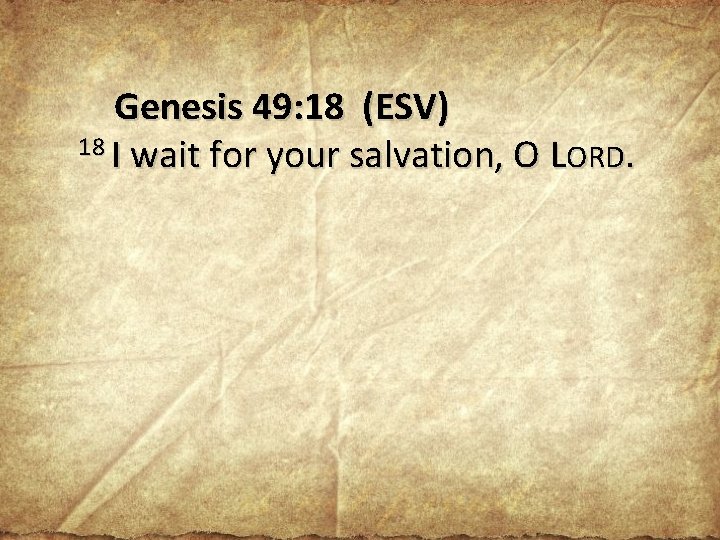 Genesis 49: 18 (ESV) 18 I wait for your salvation, O LORD. 