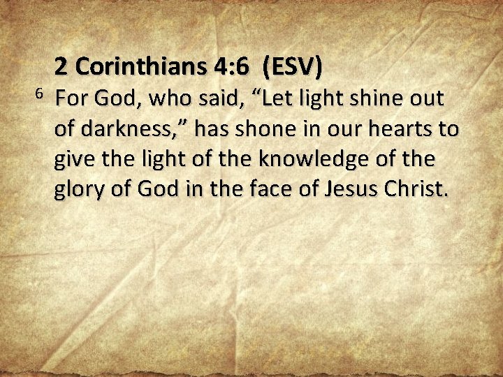 2 Corinthians 4: 6 (ESV) 6 For God, who said, “Let light shine out