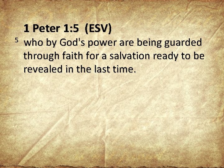 1 Peter 1: 5 (ESV) 5 who by God's power are being guarded through