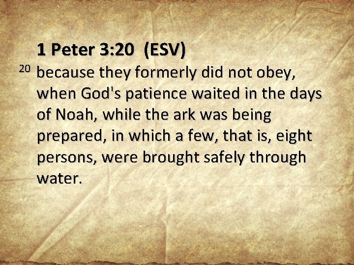 1 Peter 3: 20 (ESV) 20 because they formerly did not obey, when God's