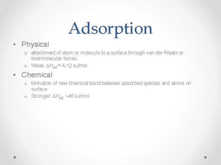 Adsorption • Physical o attachment of atom or molecule to a surface through van