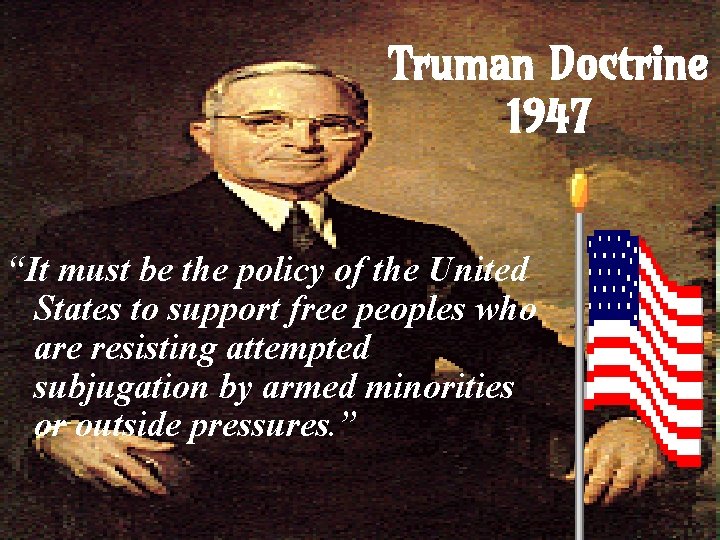 Truman Doctrine 1947 “It must be the policy of the United States to support