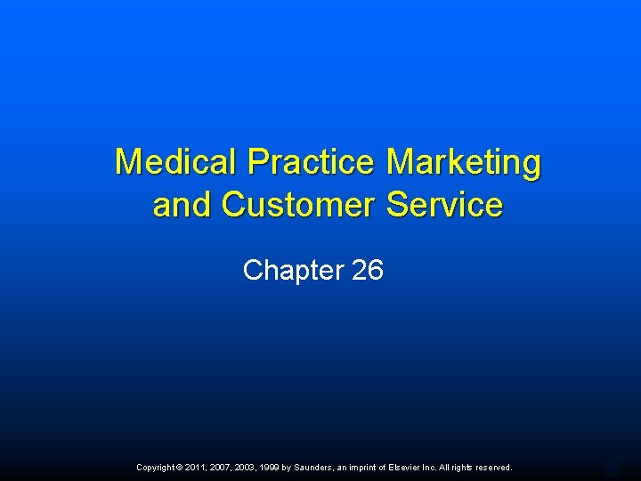 Medical Practice Marketing and Customer Service Chapter 26 Copyright © 2011, 2007, 2003, 1999