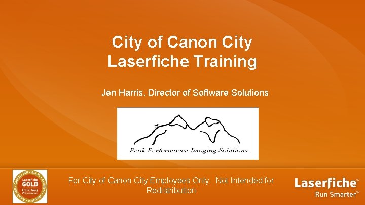 City of Canon City Laserfiche Training Jen Harris, Director of Software Solutions For City