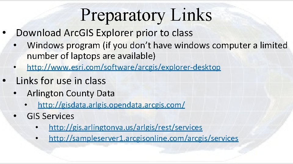 Preparatory Links • Download Arc. GIS Explorer prior to class • Windows program (if