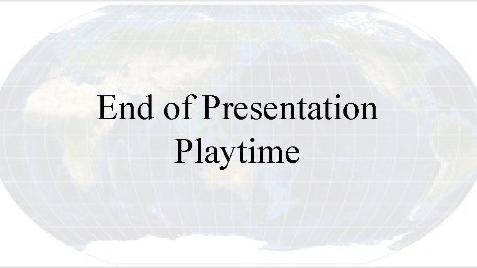 End of Presentation Playtime 