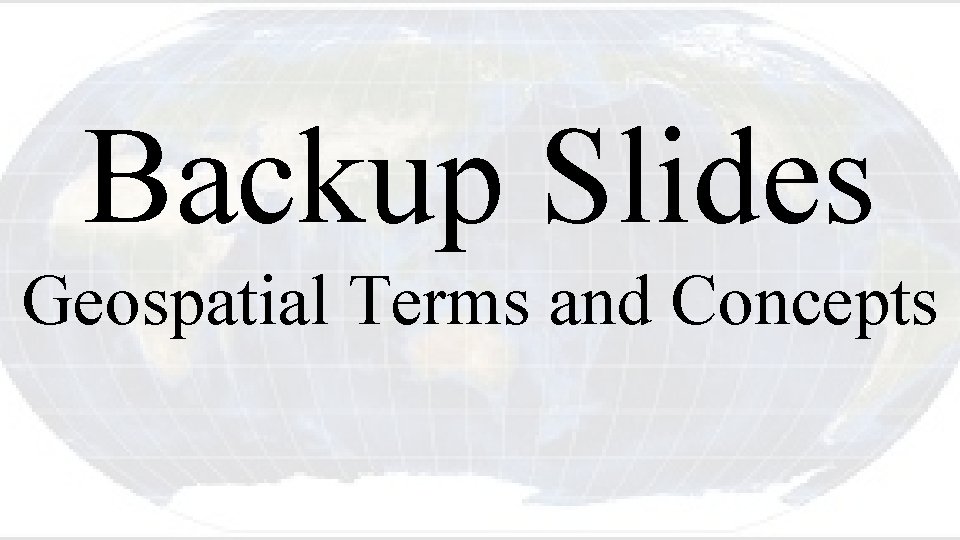 Backup Slides Geospatial Terms and Concepts 