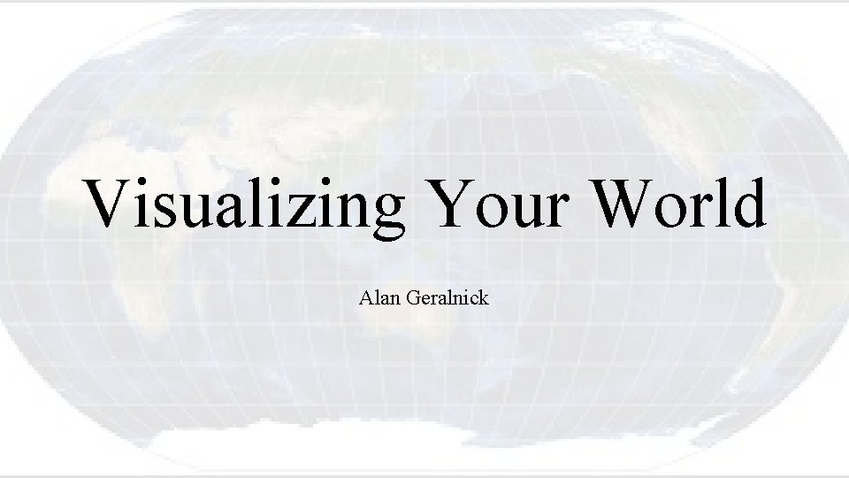 Visualizing Your World Alan Geralnick 