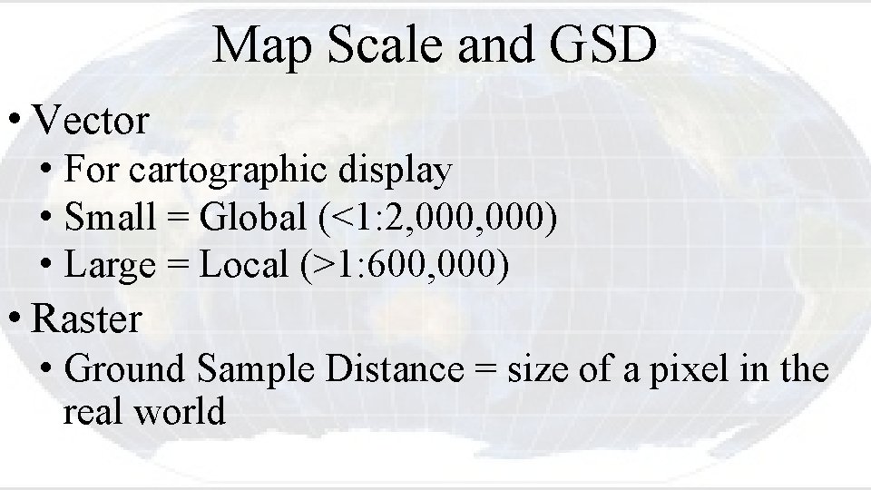 Map Scale and GSD • Vector • For cartographic display • Small = Global