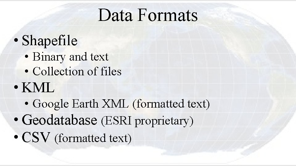Data Formats • Shapefile • Binary and text • Collection of files • KML
