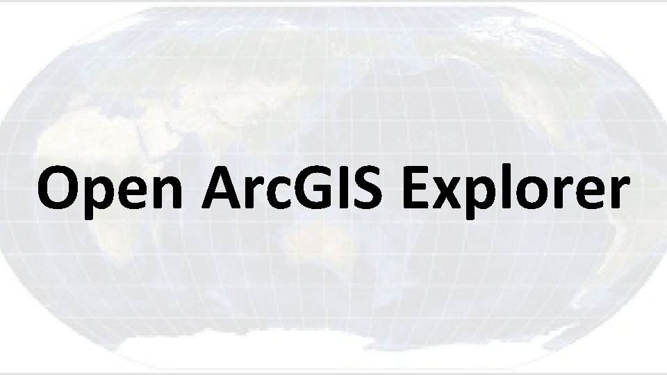 Open Arc. GIS Explorer 