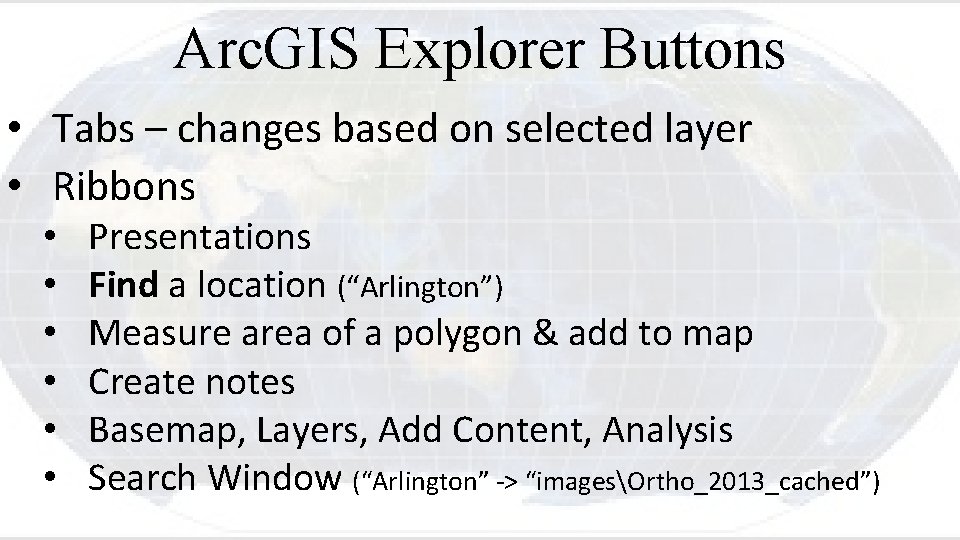 Arc. GIS Explorer Buttons • Tabs – changes based on selected layer • Ribbons