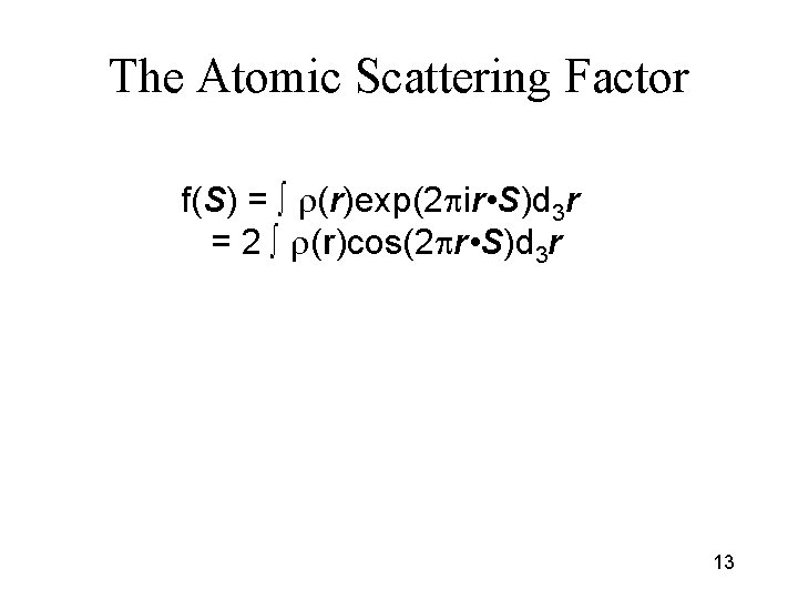 The Atomic Scattering Factor f(S) = ∫ r(r)exp(2 pir • S)d 3 r =